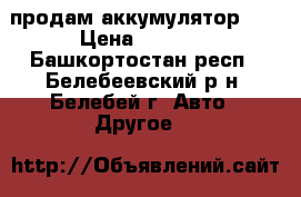 продам аккумулятор 45 › Цена ­ 1 200 - Башкортостан респ., Белебеевский р-н, Белебей г. Авто » Другое   